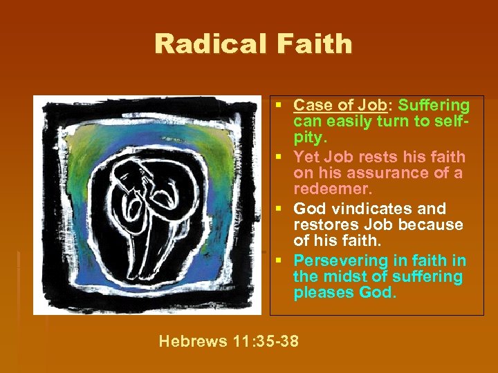 Radical Faith § Case of Job: Suffering can easily turn to selfpity. § Yet