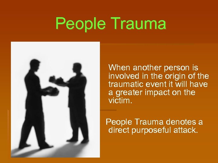 People Trauma When another person is involved in the origin of the traumatic event