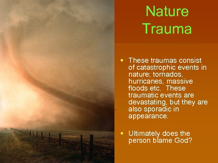 Nature Trauma § These traumas consist of catastrophic events in nature; tornados, hurricanes, massive