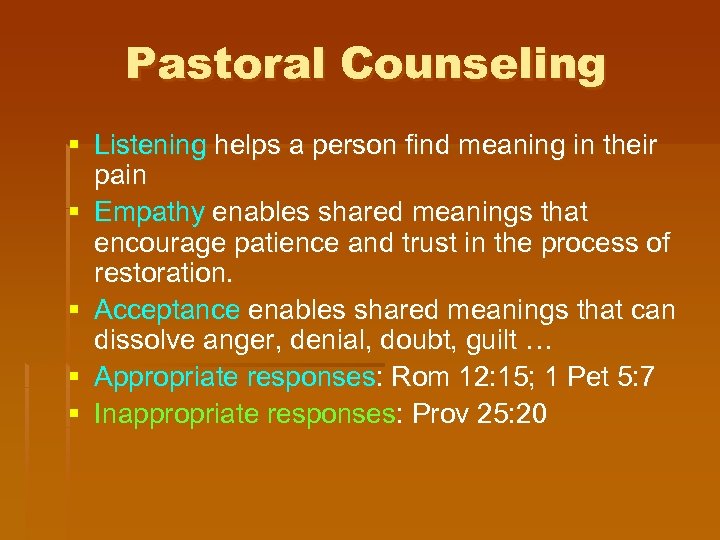 Pastoral Counseling § Listening helps a person find meaning in their pain § Empathy