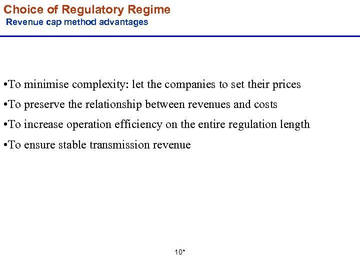 Choice of Regulatory Regime Revenue cap method advantages • To minimise complexity: let the