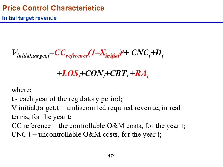 Price Control Characteristics Initial target revenue Vinitial, target, t=CCreference(1–Xiniţial)t+ CNCt+Dt +LOSt+CONt+CBTt +RAt where: t