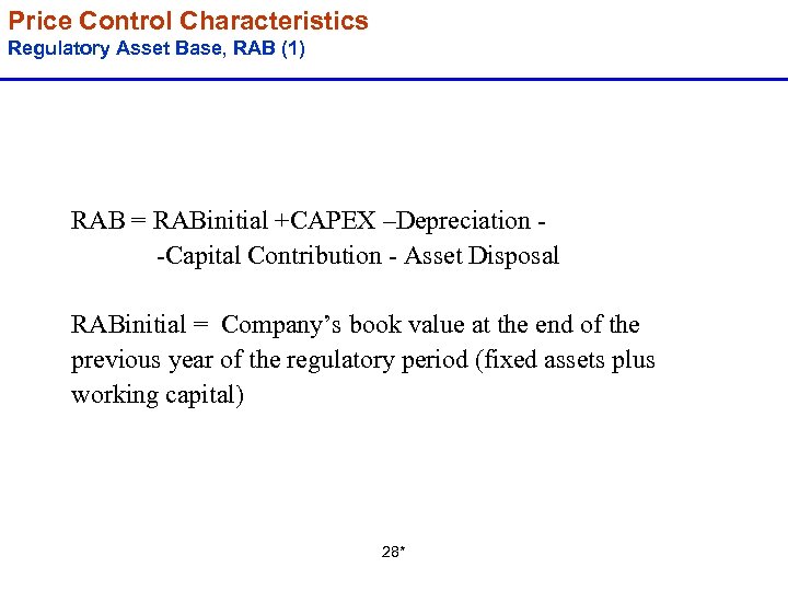 Price Control Characteristics Regulatory Asset Base, RAB (1) RAB = RABinitial +CAPEX –Depreciation -Capital