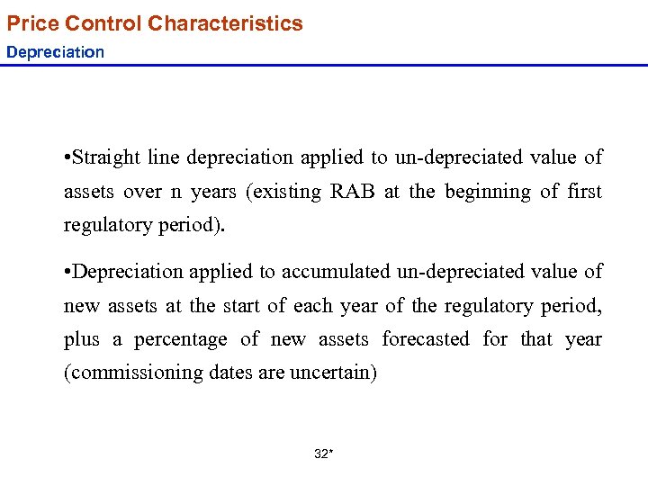 Price Control Characteristics Depreciation • Straight line depreciation applied to un-depreciated value of assets