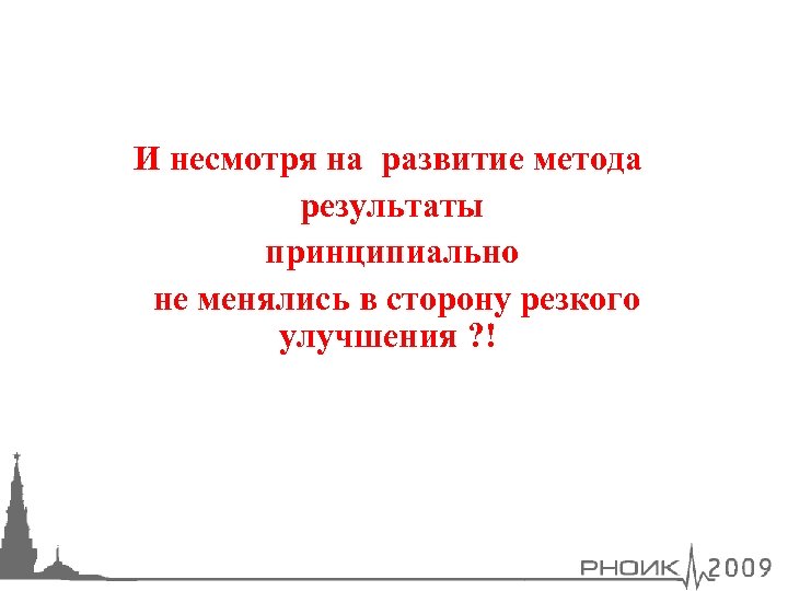 И несмотря на развитие метода результаты принципиально не менялись в сторону резкого улучшения ?
