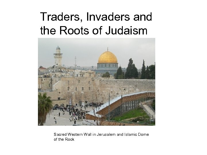 Traders, Invaders and the Roots of Judaism Sacred Western Wall in Jerusalem and Islamic