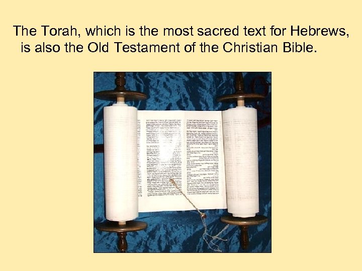 The Torah, which is the most sacred text for Hebrews, is also the Old
