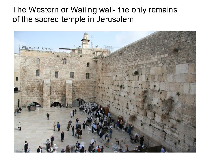 The Western or Wailing wall- the only remains of the sacred temple in Jerusalem