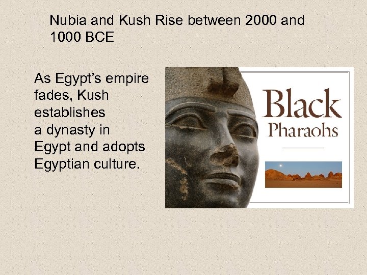 Nubia and Kush Rise between 2000 and 1000 BCE As Egypt’s empire fades, Kush