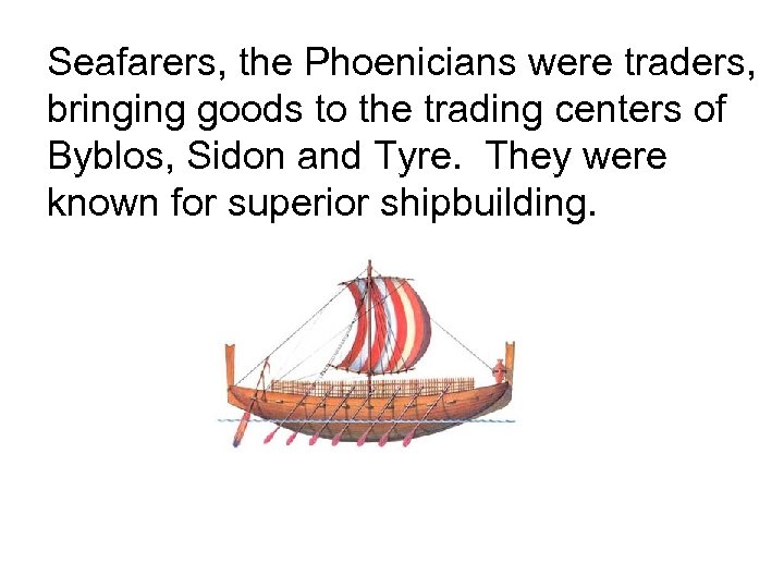 Seafarers, the Phoenicians were traders, bringing goods to the trading centers of Byblos, Sidon