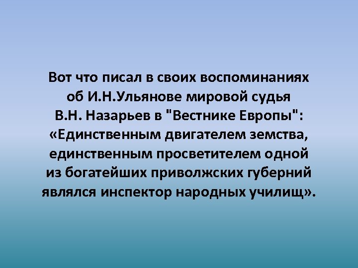 Вот что писал в своих воспоминаниях об И. Н. Ульянове мировой судья В. Н.