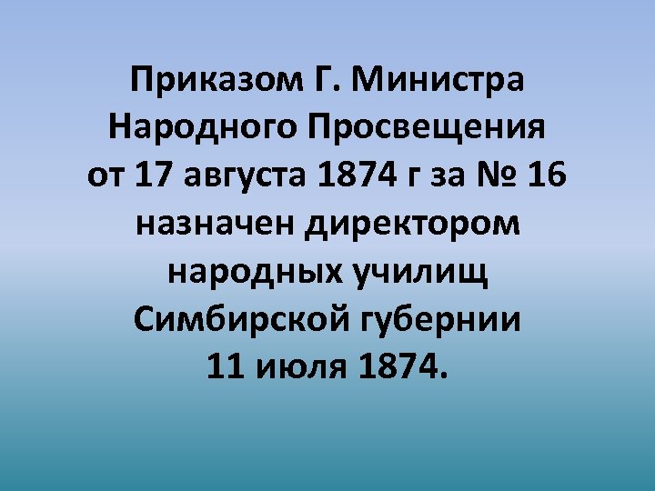 Приказом Г. Министра Народного Просвещения от 17 августа 1874 г за № 16 назначен