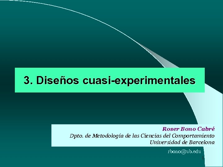 3. Diseños cuasi-experimentales Roser Bono Cabré Dpto. de Metodología de las Ciencias del Comportamiento