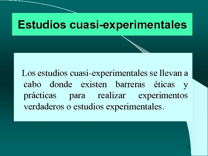 Estudios cuasi-experimentales Los estudios cuasi-experimentales se llevan a cabo donde existen barreras éticas y