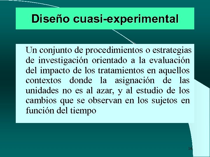 Diseño cuasi-experimental Un conjunto de procedimientos o estrategias de investigación orientado a la evaluación