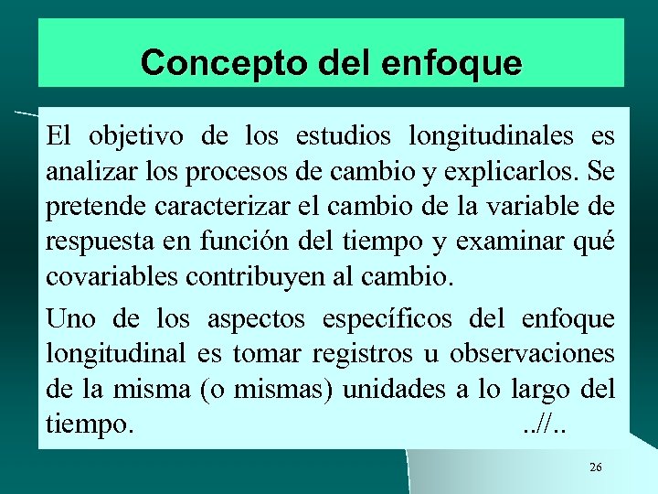 Concepto del enfoque El objetivo de los estudios longitudinales es analizar los procesos de