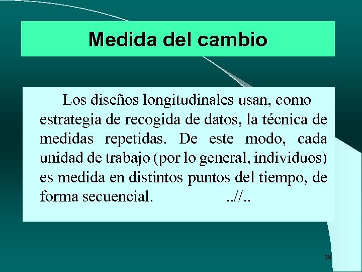 Medida del cambio Los diseños longitudinales usan, como estrategia de recogida de datos, la