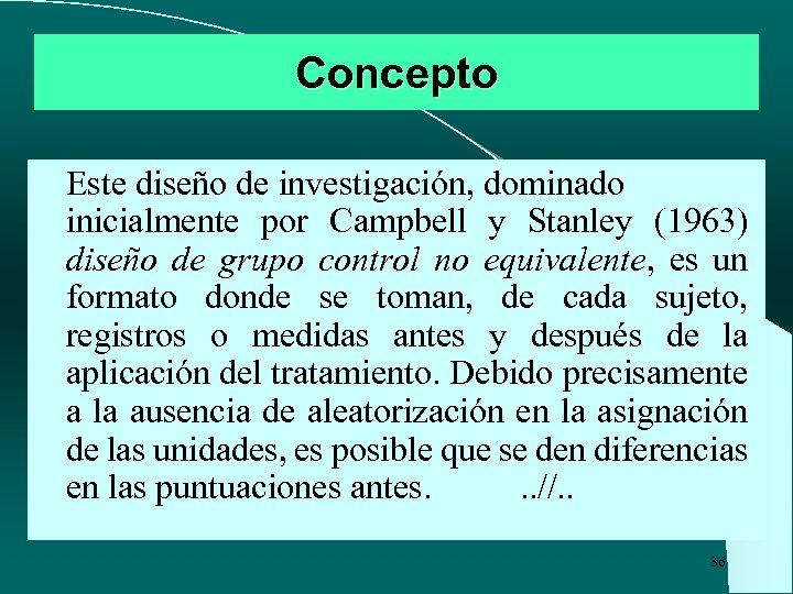 Concepto Este diseño de investigación, dominado inicialmente por Campbell y Stanley (1963) diseño de