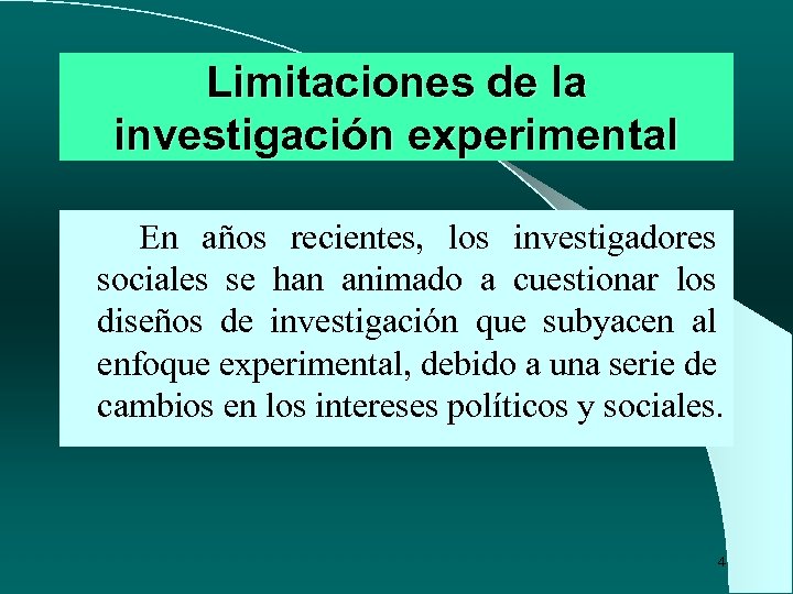 Limitaciones de la investigación experimental En años recientes, los investigadores sociales se han animado