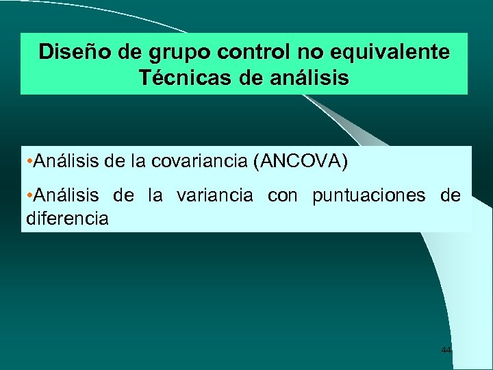 Diseño de grupo control no equivalente Técnicas de análisis • Análisis de la covariancia