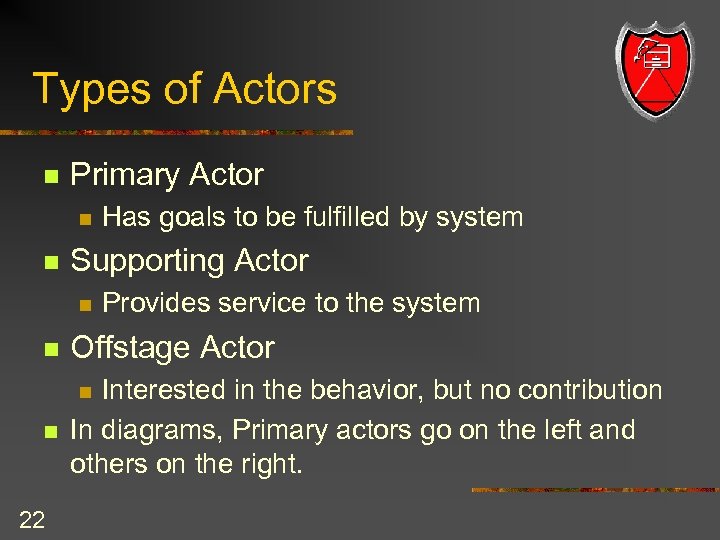 Types of Actors n Primary Actor n n Has goals to be fulfilled by