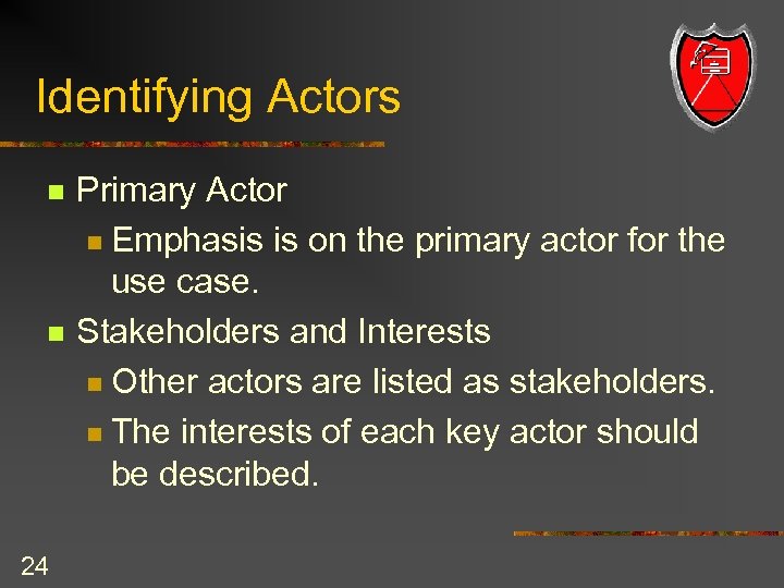 Identifying Actors n n 24 Primary Actor n Emphasis is on the primary actor