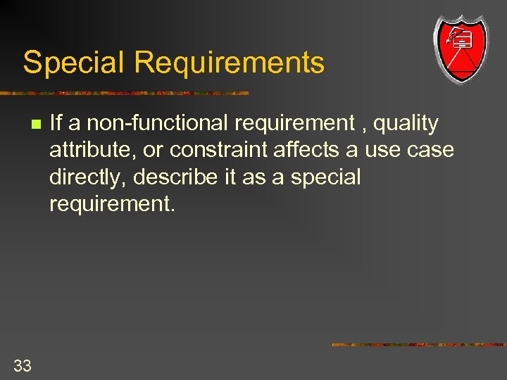 Special Requirements n 33 If a non-functional requirement , quality attribute, or constraint affects