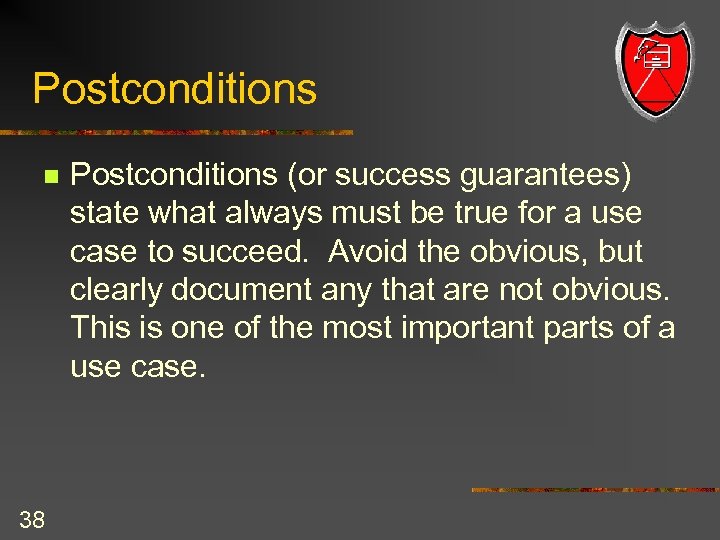 Postconditions n 38 Postconditions (or success guarantees) state what always must be true for