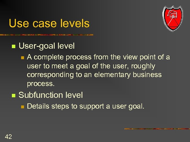 Use case levels n User-goal level n n Subfunction level n 42 A complete