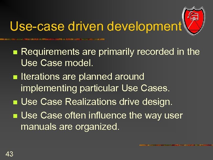 Use-case driven development n n 43 Requirements are primarily recorded in the Use Case