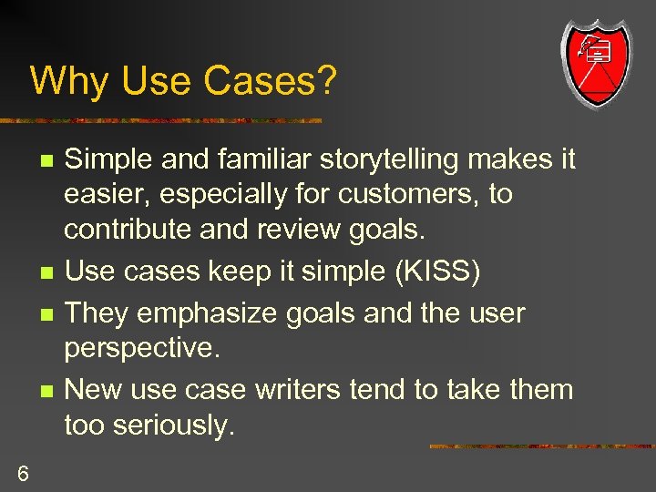 Why Use Cases? n n 6 Simple and familiar storytelling makes it easier, especially