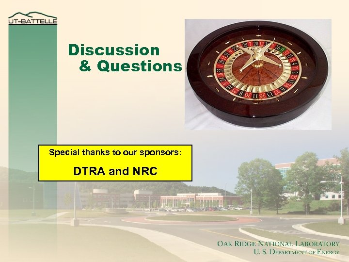Discussion & Questions Special thanks to our sponsors: DTRA and NRC 