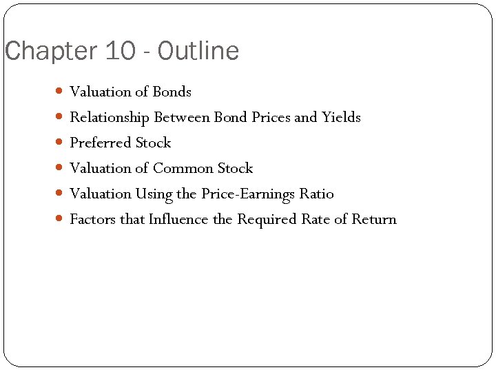 Chapter 10 - Outline Valuation of Bonds Relationship Between Bond Prices and Yields Preferred