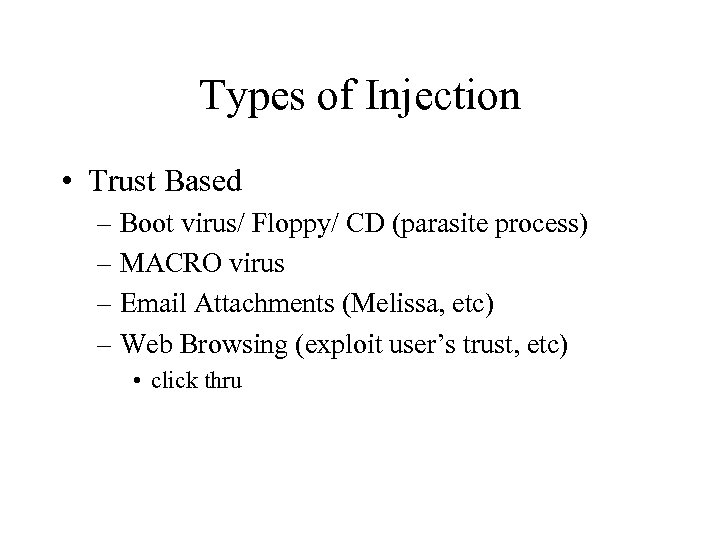 Types of Injection • Trust Based – Boot virus/ Floppy/ CD (parasite process) –