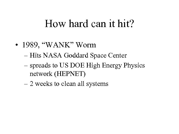 How hard can it hit? • 1989, “WANK” Worm – Hits NASA Goddard Space