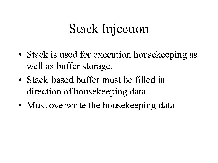 Stack Injection • Stack is used for execution housekeeping as well as buffer storage.