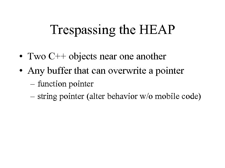 Trespassing the HEAP • Two C++ objects near one another • Any buffer that