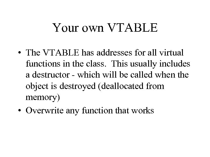 Your own VTABLE • The VTABLE has addresses for all virtual functions in the