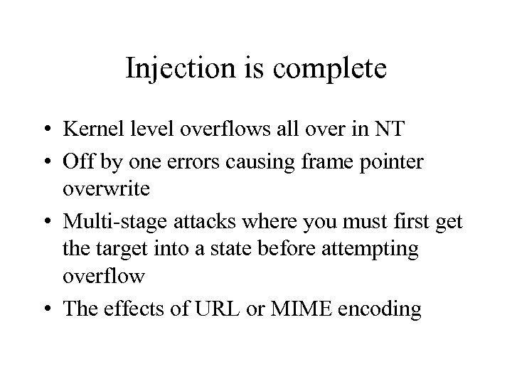 Injection is complete • Kernel level overflows all over in NT • Off by