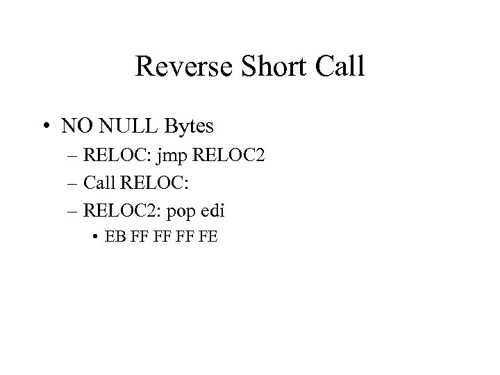 Reverse Short Call • NO NULL Bytes – RELOC: jmp RELOC 2 – Call