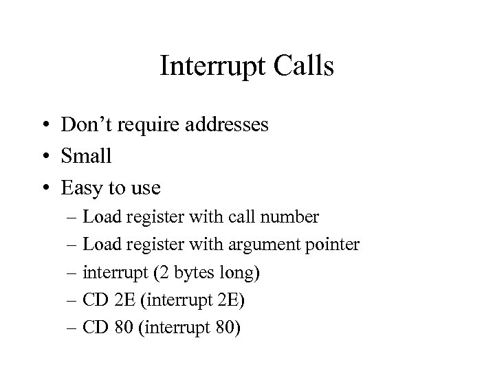 Interrupt Calls • Don’t require addresses • Small • Easy to use – Load