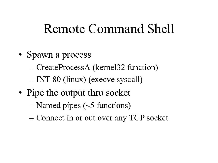 Remote Command Shell • Spawn a process – Create. Process. A (kernel 32 function)