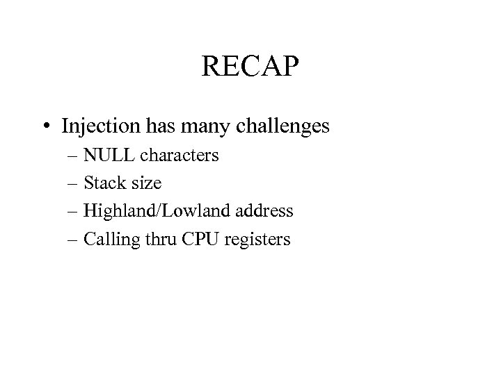 RECAP • Injection has many challenges – NULL characters – Stack size – Highland/Lowland