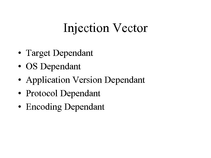 Injection Vector • • • Target Dependant OS Dependant Application Version Dependant Protocol Dependant