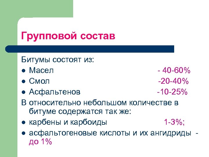 Групповой состав Битумы состоят из: l Масел 40 60% l Смол 20 40% l