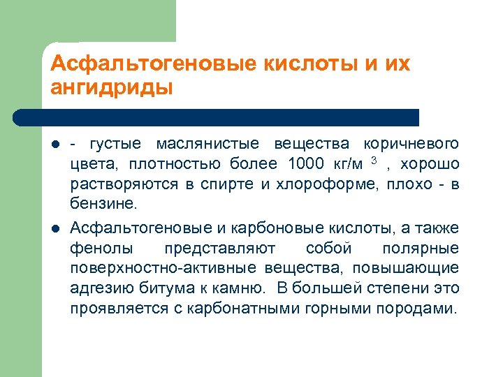 Асфальтогеновые кислоты и их ангидриды l l густые маслянистые вещества коричневого цвета, плотностью более