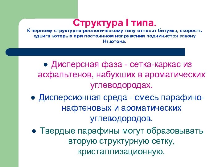 Структура I типа. К первому структурно-реологическому типу относят битумы, скорость сдвига которых при постоянном