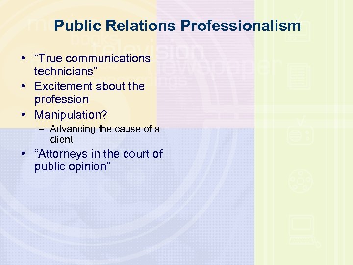 Public Relations Professionalism • “True communications technicians” • Excitement about the profession • Manipulation?