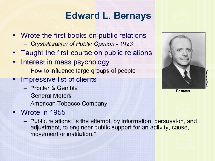 Edward L. Bernays • Wrote the first books on public relations – Crystallization of