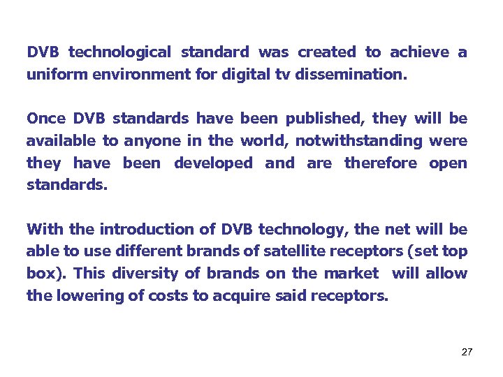 DVB technological standard was created to achieve a uniform environment for digital tv dissemination.
